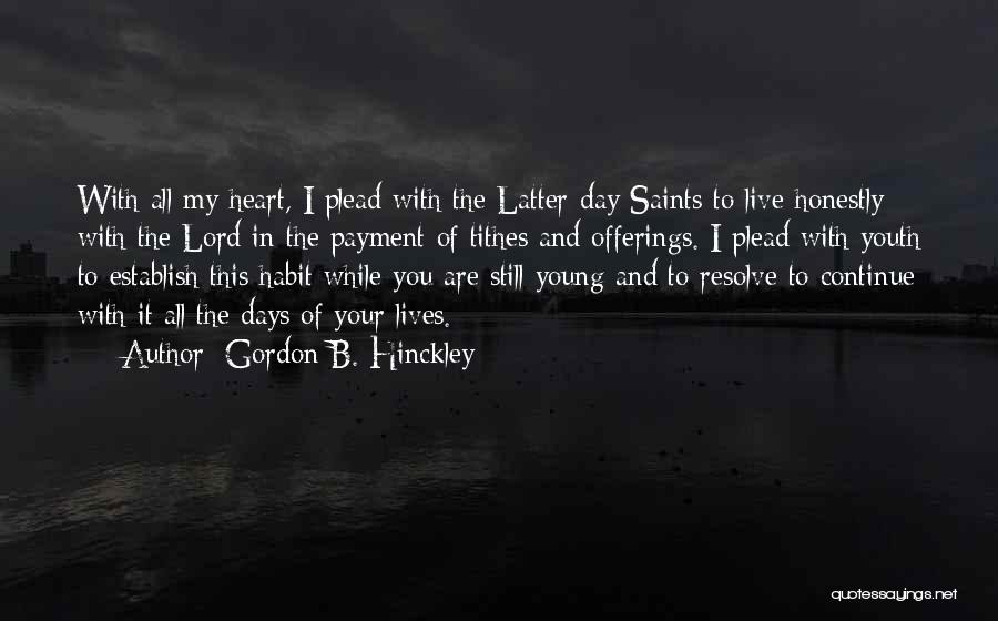 Gordon B. Hinckley Quotes: With All My Heart, I Plead With The Latter-day Saints To Live Honestly With The Lord In The Payment Of