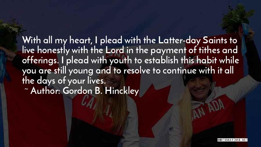 Gordon B. Hinckley Quotes: With All My Heart, I Plead With The Latter-day Saints To Live Honestly With The Lord In The Payment Of
