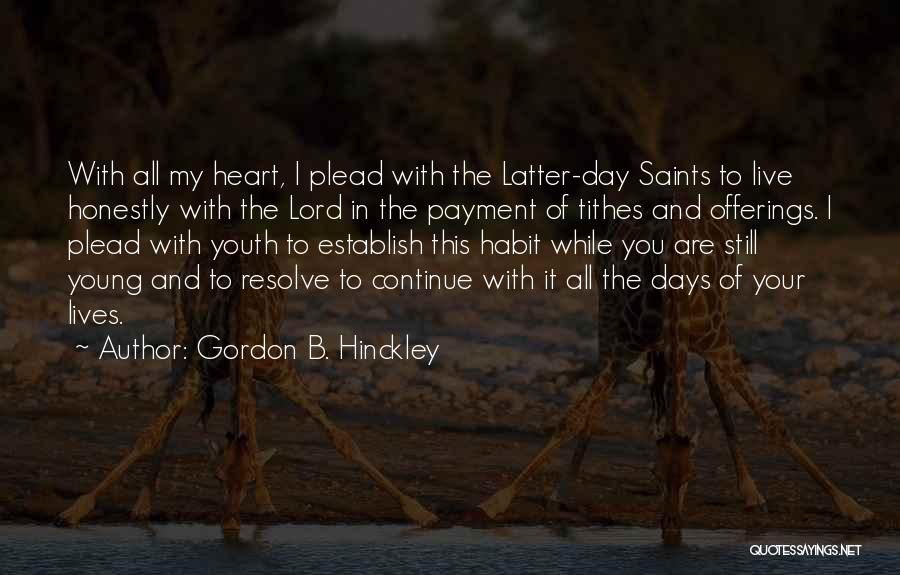 Gordon B. Hinckley Quotes: With All My Heart, I Plead With The Latter-day Saints To Live Honestly With The Lord In The Payment Of