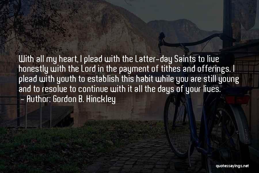 Gordon B. Hinckley Quotes: With All My Heart, I Plead With The Latter-day Saints To Live Honestly With The Lord In The Payment Of