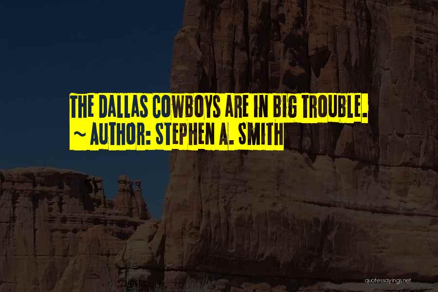 Stephen A. Smith Quotes: The Dallas Cowboys Are In Big Trouble.