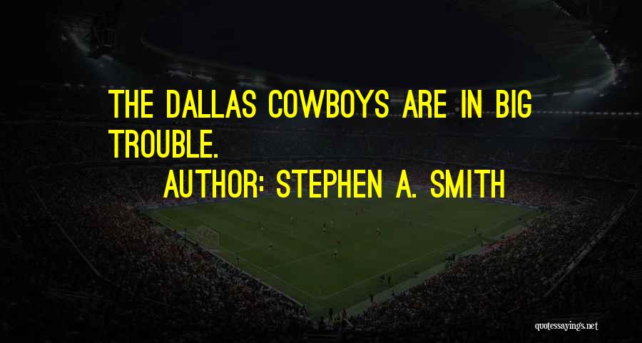 Stephen A. Smith Quotes: The Dallas Cowboys Are In Big Trouble.