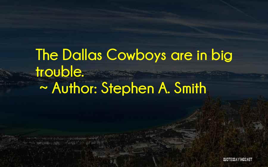 Stephen A. Smith Quotes: The Dallas Cowboys Are In Big Trouble.