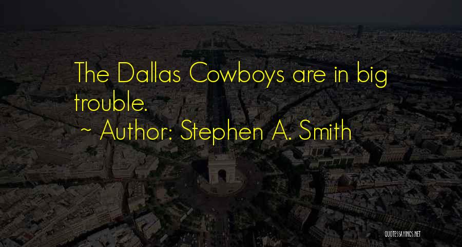 Stephen A. Smith Quotes: The Dallas Cowboys Are In Big Trouble.