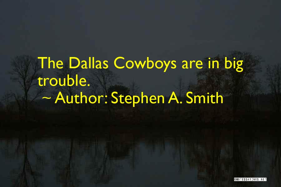 Stephen A. Smith Quotes: The Dallas Cowboys Are In Big Trouble.