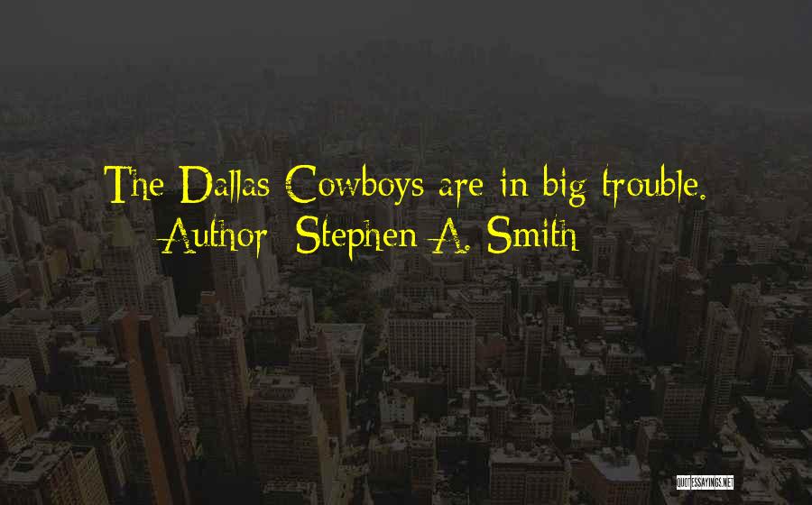 Stephen A. Smith Quotes: The Dallas Cowboys Are In Big Trouble.