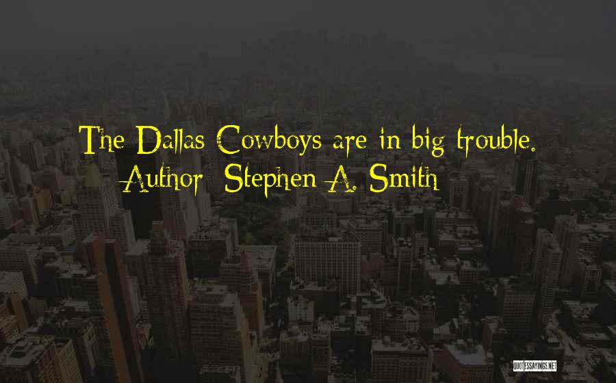 Stephen A. Smith Quotes: The Dallas Cowboys Are In Big Trouble.