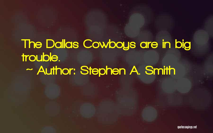 Stephen A. Smith Quotes: The Dallas Cowboys Are In Big Trouble.