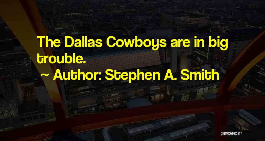 Stephen A. Smith Quotes: The Dallas Cowboys Are In Big Trouble.