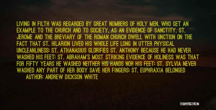 Andrew Dickson White Quotes: Living In Filth Was Regarded By Great Numbers Of Holy Men, Who Set An Example To The Church And To