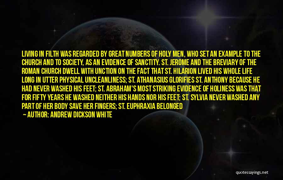 Andrew Dickson White Quotes: Living In Filth Was Regarded By Great Numbers Of Holy Men, Who Set An Example To The Church And To