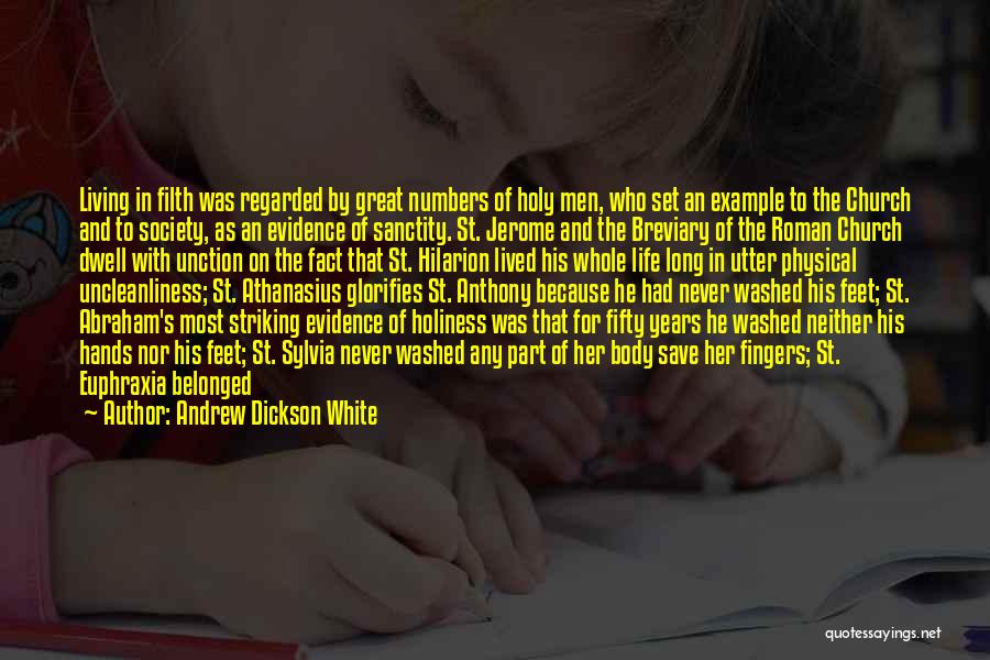 Andrew Dickson White Quotes: Living In Filth Was Regarded By Great Numbers Of Holy Men, Who Set An Example To The Church And To