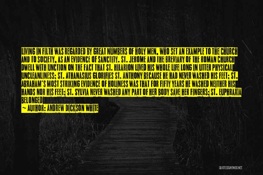 Andrew Dickson White Quotes: Living In Filth Was Regarded By Great Numbers Of Holy Men, Who Set An Example To The Church And To