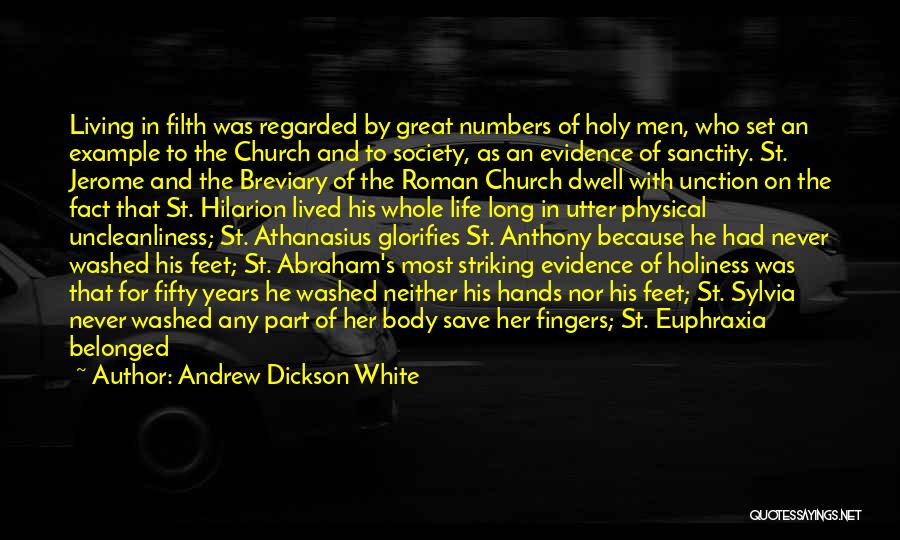 Andrew Dickson White Quotes: Living In Filth Was Regarded By Great Numbers Of Holy Men, Who Set An Example To The Church And To