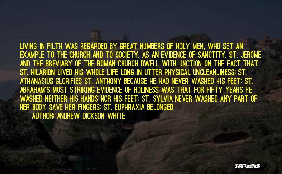 Andrew Dickson White Quotes: Living In Filth Was Regarded By Great Numbers Of Holy Men, Who Set An Example To The Church And To