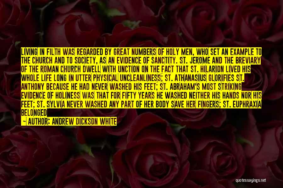 Andrew Dickson White Quotes: Living In Filth Was Regarded By Great Numbers Of Holy Men, Who Set An Example To The Church And To