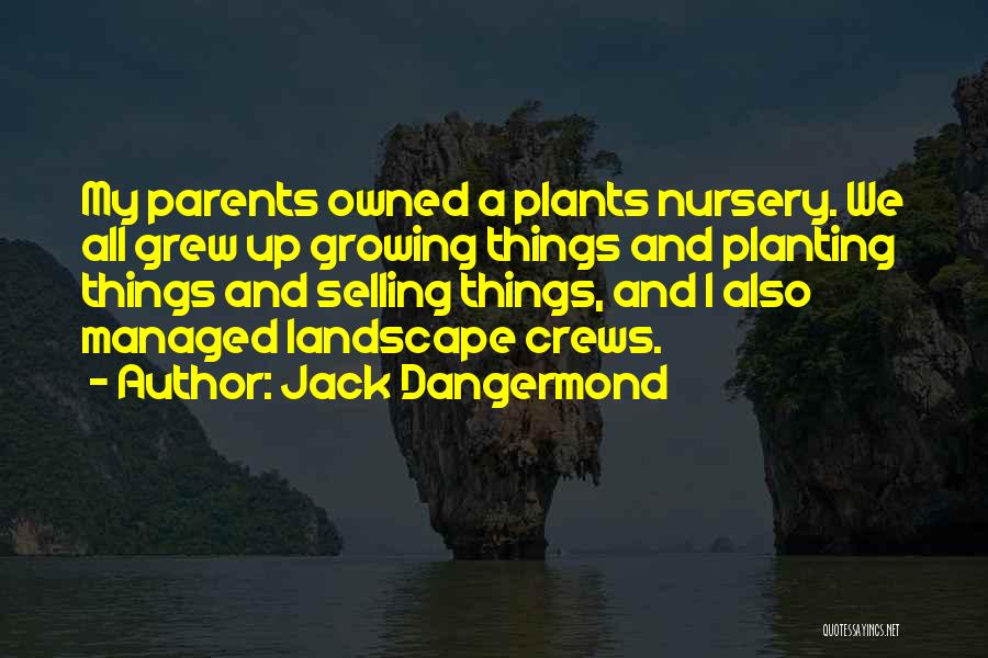 Jack Dangermond Quotes: My Parents Owned A Plants Nursery. We All Grew Up Growing Things And Planting Things And Selling Things, And I