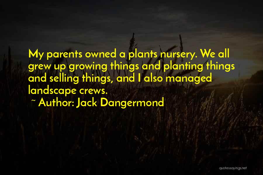 Jack Dangermond Quotes: My Parents Owned A Plants Nursery. We All Grew Up Growing Things And Planting Things And Selling Things, And I