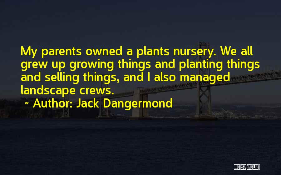 Jack Dangermond Quotes: My Parents Owned A Plants Nursery. We All Grew Up Growing Things And Planting Things And Selling Things, And I