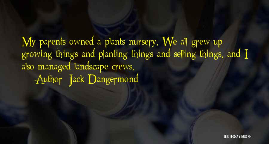 Jack Dangermond Quotes: My Parents Owned A Plants Nursery. We All Grew Up Growing Things And Planting Things And Selling Things, And I