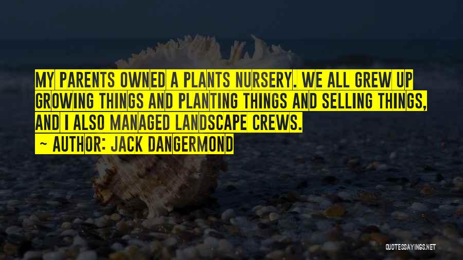Jack Dangermond Quotes: My Parents Owned A Plants Nursery. We All Grew Up Growing Things And Planting Things And Selling Things, And I