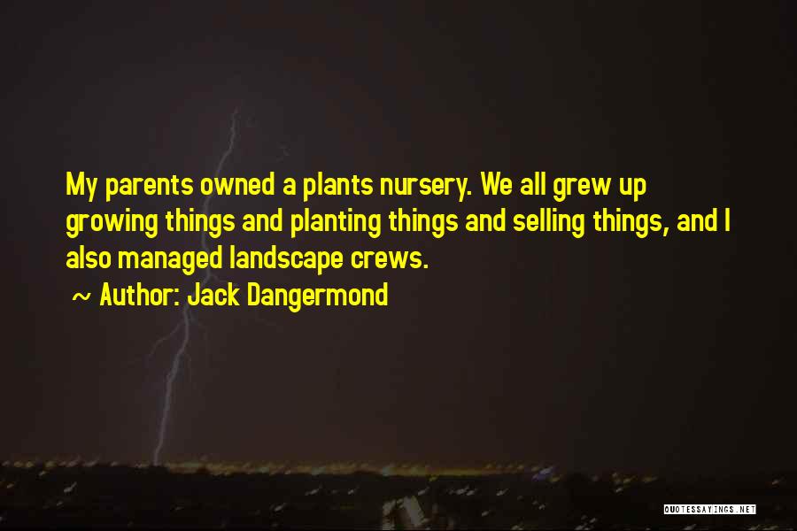 Jack Dangermond Quotes: My Parents Owned A Plants Nursery. We All Grew Up Growing Things And Planting Things And Selling Things, And I