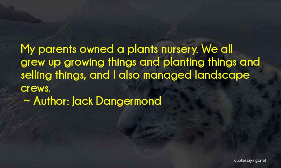 Jack Dangermond Quotes: My Parents Owned A Plants Nursery. We All Grew Up Growing Things And Planting Things And Selling Things, And I