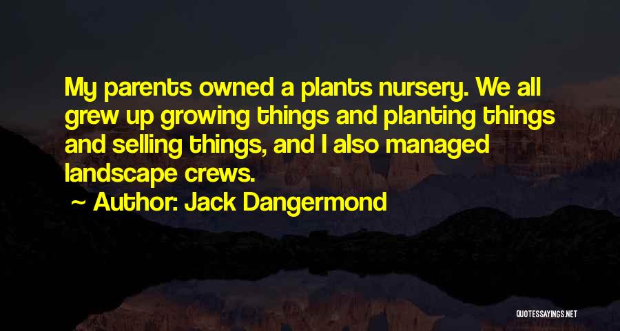 Jack Dangermond Quotes: My Parents Owned A Plants Nursery. We All Grew Up Growing Things And Planting Things And Selling Things, And I