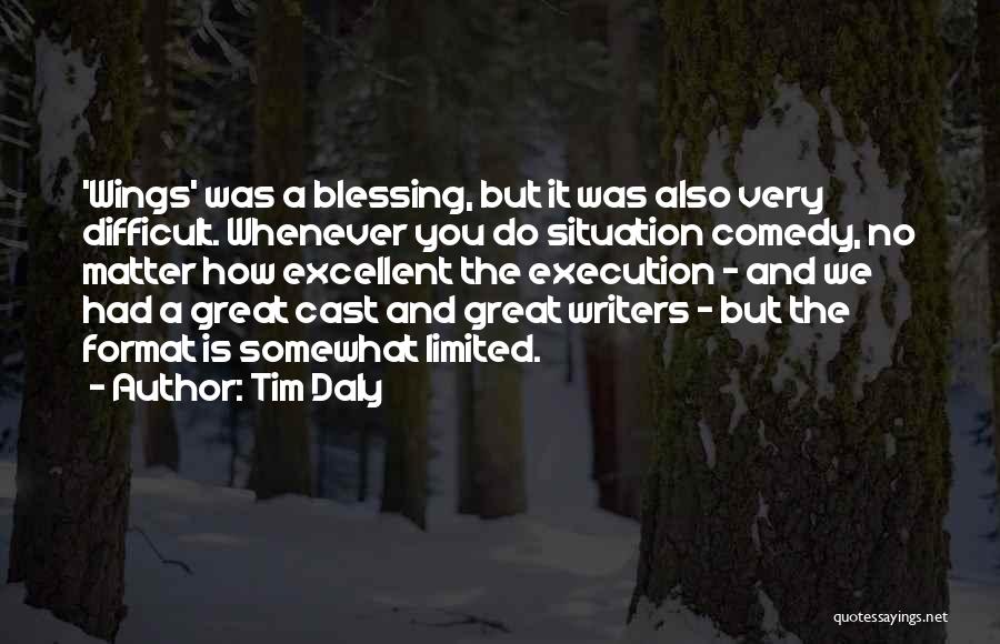 Tim Daly Quotes: 'wings' Was A Blessing, But It Was Also Very Difficult. Whenever You Do Situation Comedy, No Matter How Excellent The