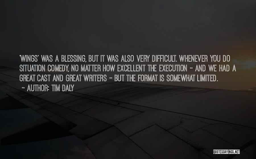 Tim Daly Quotes: 'wings' Was A Blessing, But It Was Also Very Difficult. Whenever You Do Situation Comedy, No Matter How Excellent The