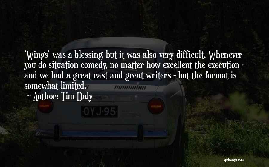 Tim Daly Quotes: 'wings' Was A Blessing, But It Was Also Very Difficult. Whenever You Do Situation Comedy, No Matter How Excellent The