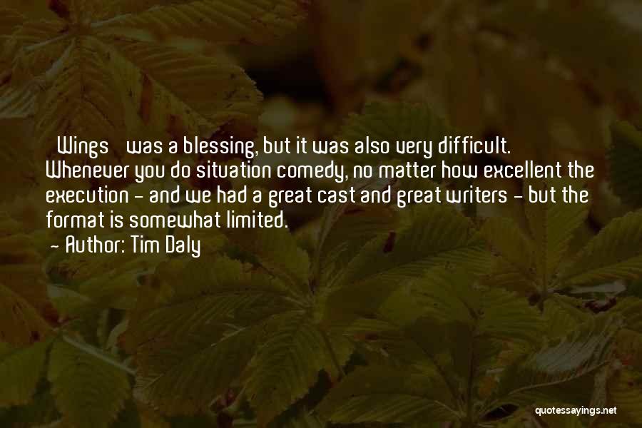 Tim Daly Quotes: 'wings' Was A Blessing, But It Was Also Very Difficult. Whenever You Do Situation Comedy, No Matter How Excellent The