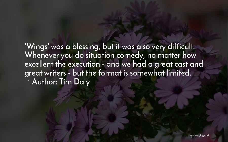 Tim Daly Quotes: 'wings' Was A Blessing, But It Was Also Very Difficult. Whenever You Do Situation Comedy, No Matter How Excellent The