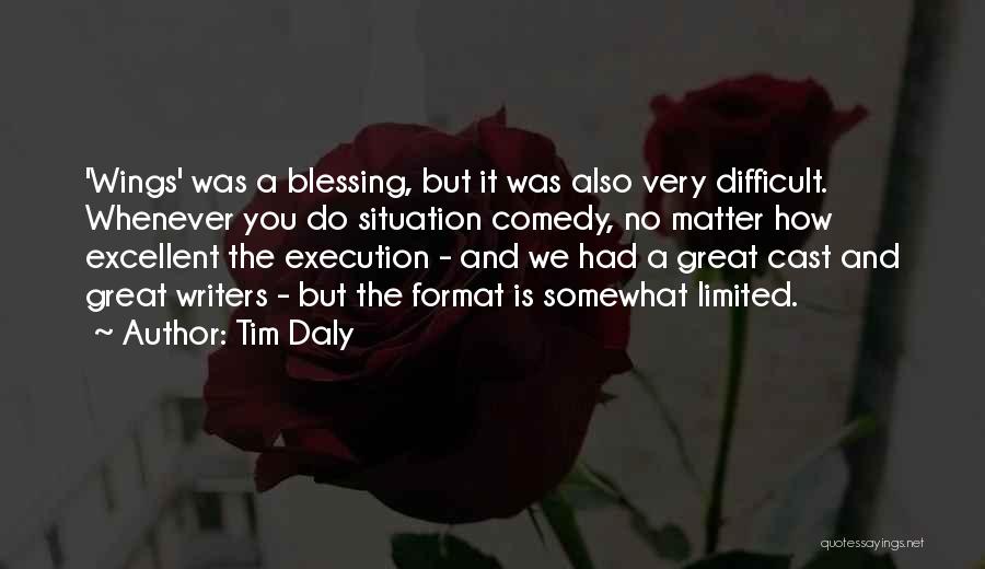 Tim Daly Quotes: 'wings' Was A Blessing, But It Was Also Very Difficult. Whenever You Do Situation Comedy, No Matter How Excellent The