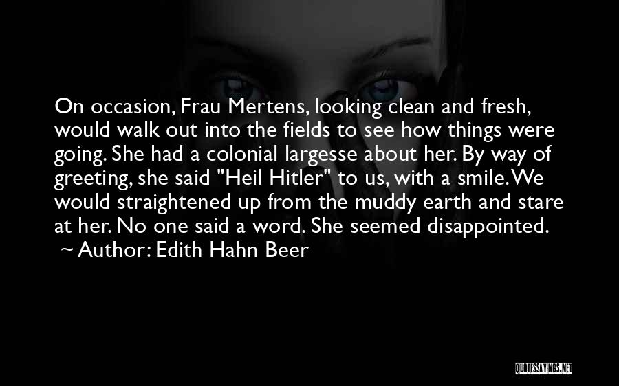 Edith Hahn Beer Quotes: On Occasion, Frau Mertens, Looking Clean And Fresh, Would Walk Out Into The Fields To See How Things Were Going.