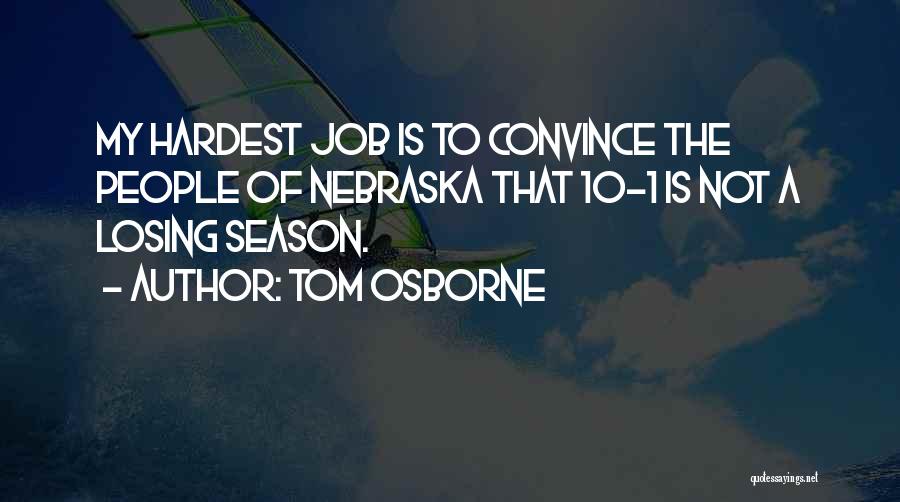 Tom Osborne Quotes: My Hardest Job Is To Convince The People Of Nebraska That 10-1 Is Not A Losing Season.