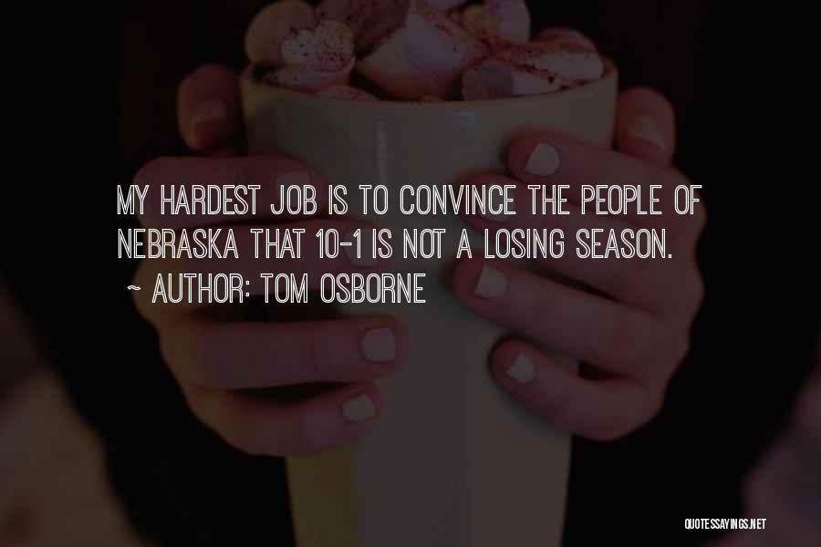 Tom Osborne Quotes: My Hardest Job Is To Convince The People Of Nebraska That 10-1 Is Not A Losing Season.