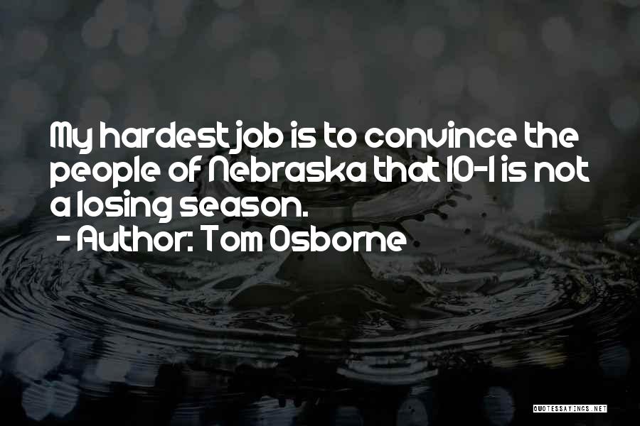 Tom Osborne Quotes: My Hardest Job Is To Convince The People Of Nebraska That 10-1 Is Not A Losing Season.