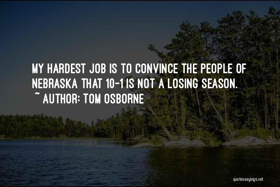 Tom Osborne Quotes: My Hardest Job Is To Convince The People Of Nebraska That 10-1 Is Not A Losing Season.