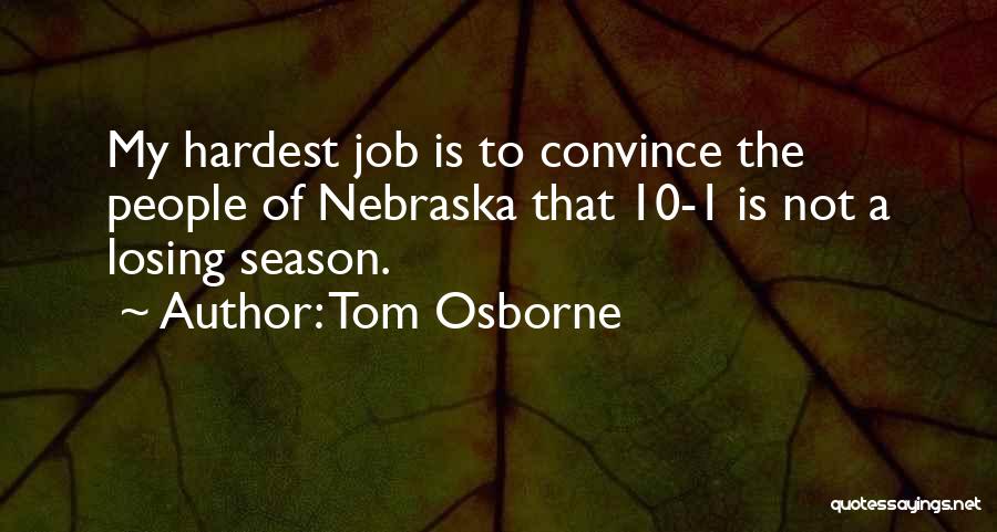 Tom Osborne Quotes: My Hardest Job Is To Convince The People Of Nebraska That 10-1 Is Not A Losing Season.