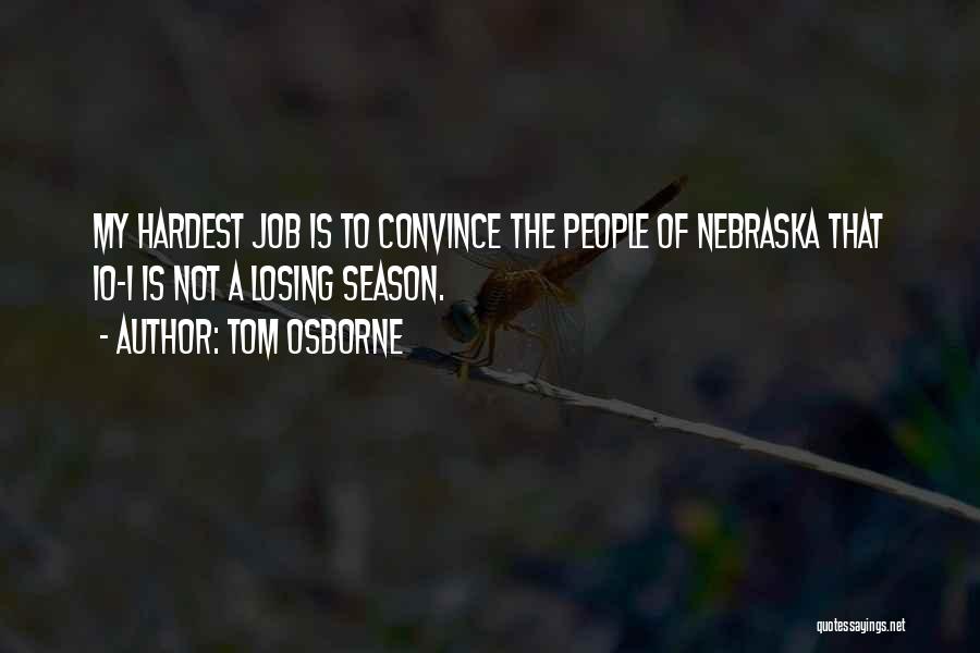 Tom Osborne Quotes: My Hardest Job Is To Convince The People Of Nebraska That 10-1 Is Not A Losing Season.