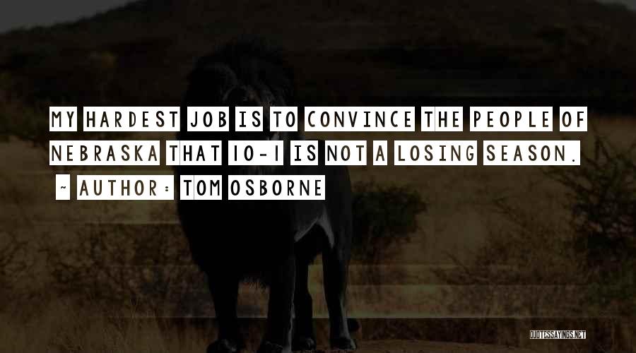 Tom Osborne Quotes: My Hardest Job Is To Convince The People Of Nebraska That 10-1 Is Not A Losing Season.