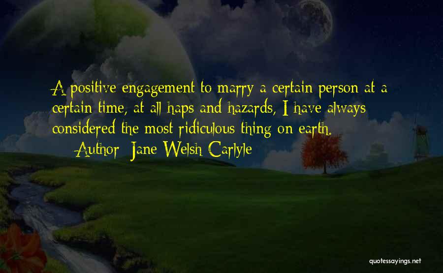 Jane Welsh Carlyle Quotes: A Positive Engagement To Marry A Certain Person At A Certain Time, At All Haps And Hazards, I Have Always
