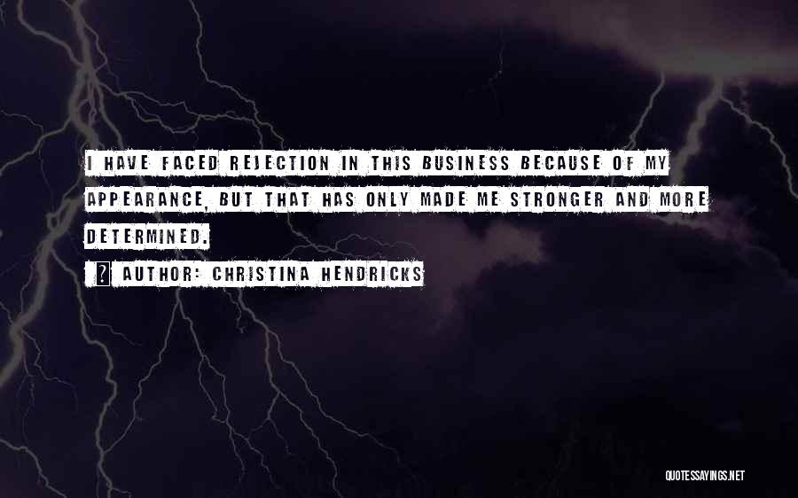 Christina Hendricks Quotes: I Have Faced Rejection In This Business Because Of My Appearance, But That Has Only Made Me Stronger And More