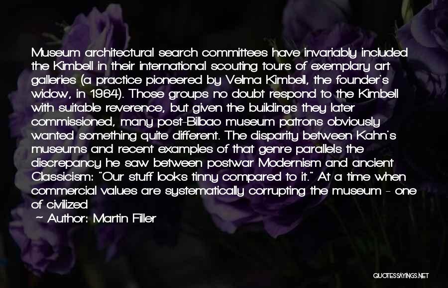 Martin Filler Quotes: Museum Architectural Search Committees Have Invariably Included The Kimbell In Their International Scouting Tours Of Exemplary Art Galleries (a Practice