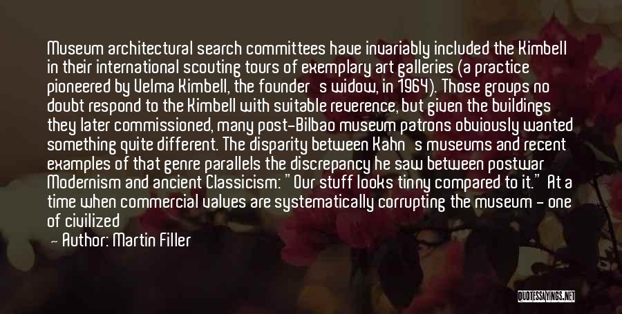 Martin Filler Quotes: Museum Architectural Search Committees Have Invariably Included The Kimbell In Their International Scouting Tours Of Exemplary Art Galleries (a Practice