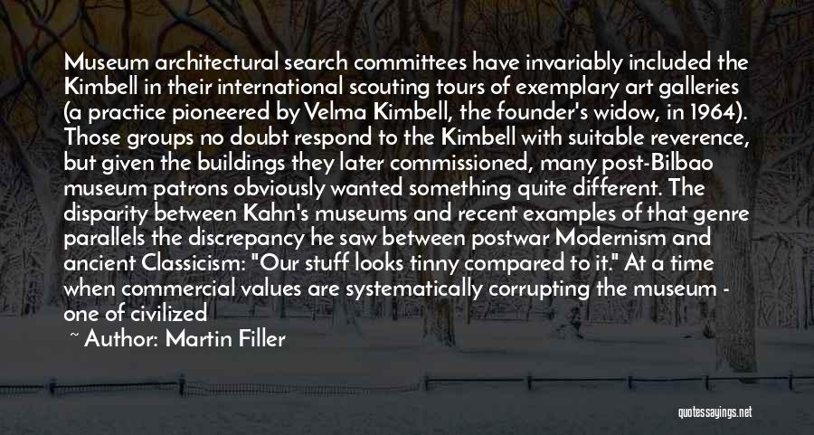 Martin Filler Quotes: Museum Architectural Search Committees Have Invariably Included The Kimbell In Their International Scouting Tours Of Exemplary Art Galleries (a Practice