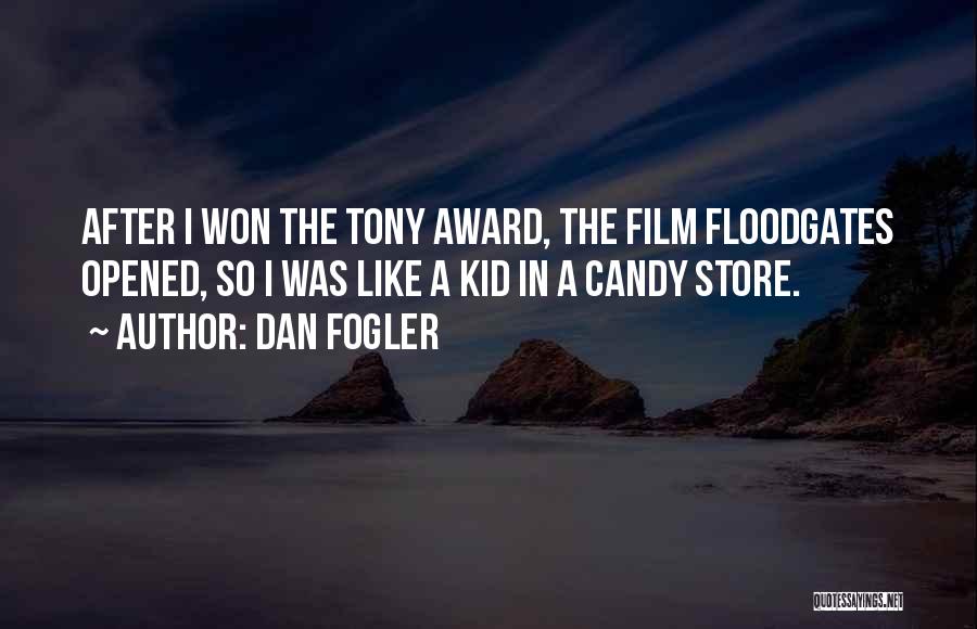 Dan Fogler Quotes: After I Won The Tony Award, The Film Floodgates Opened, So I Was Like A Kid In A Candy Store.