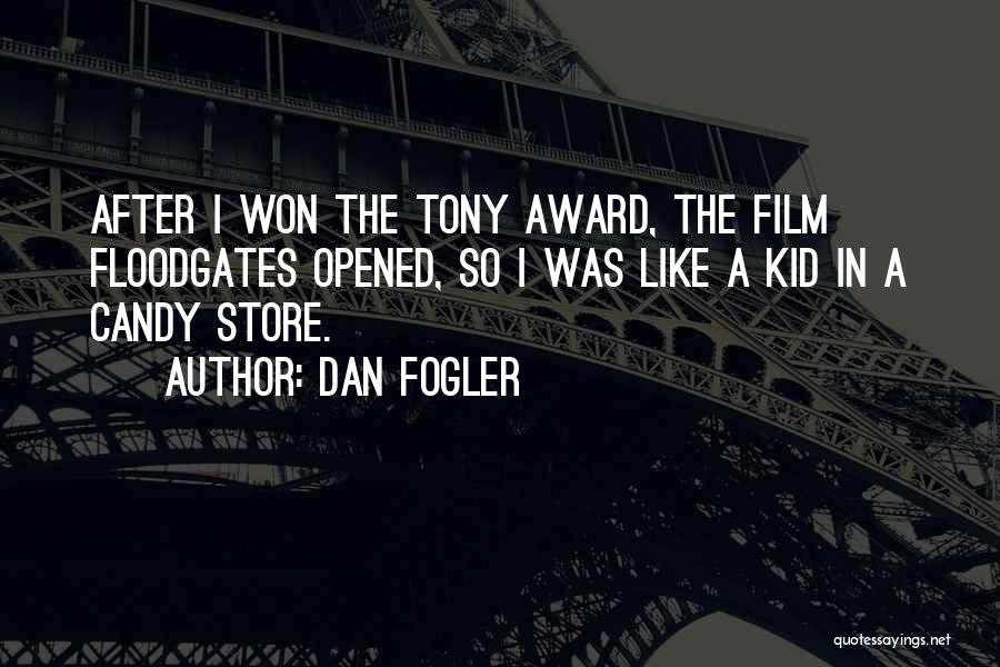 Dan Fogler Quotes: After I Won The Tony Award, The Film Floodgates Opened, So I Was Like A Kid In A Candy Store.