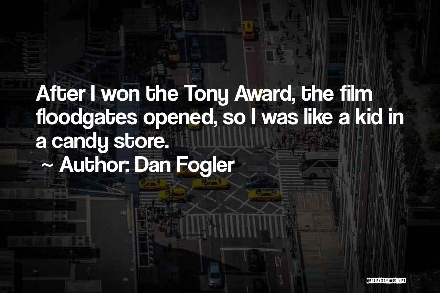 Dan Fogler Quotes: After I Won The Tony Award, The Film Floodgates Opened, So I Was Like A Kid In A Candy Store.